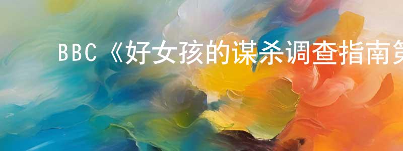 曹东杰发布BBC《好女孩的谋杀调查指南第一季》迅雷下载/在线观看/百度云-灵异/惊悚-美剧天堂